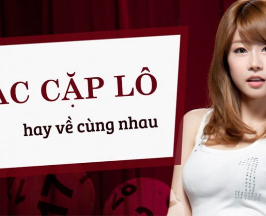 những cặp lô hay về cùng nhau tăng tỷ lệ trúng lớn